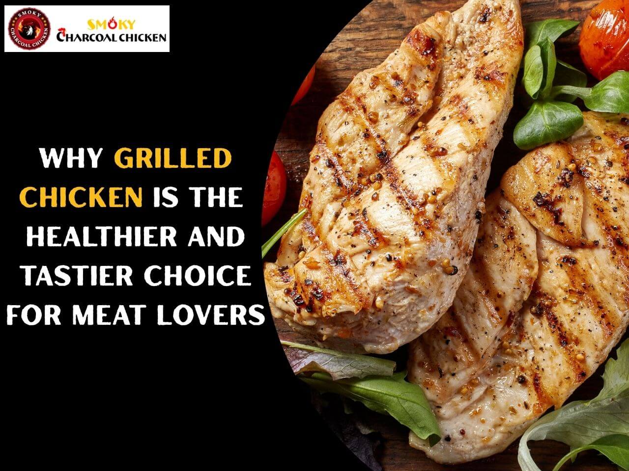 Why Grilled Chicken Is the Healthier and Tastier Choice for Meat Lovers